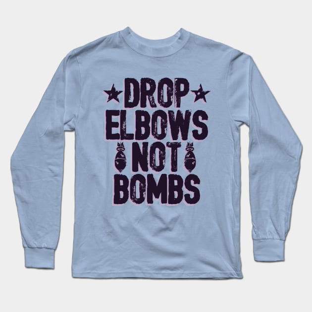 DROP ELBOWS NOT BOMBS Long Sleeve T-Shirt by wrasslebox